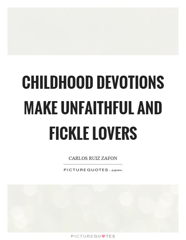 Childhood devotions make unfaithful and fickle lovers Picture Quote #1