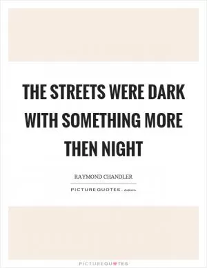 The streets were dark with something more then night Picture Quote #1