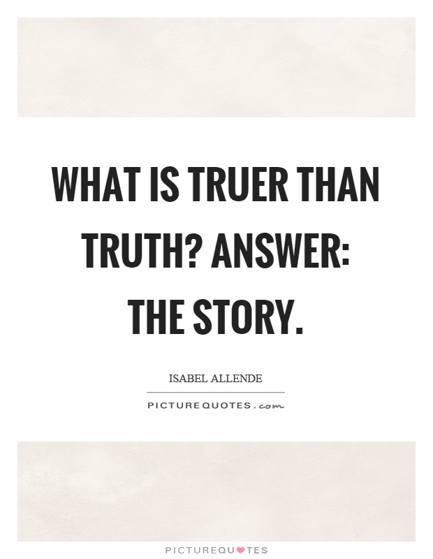 What is truer than truth? Answer: the story Picture Quote #1