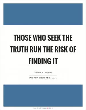 Those who seek the truth run the risk of finding it Picture Quote #1