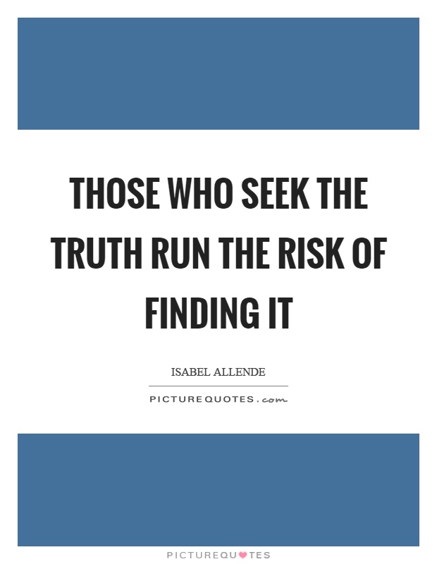 Those who seek the truth run the risk of finding it Picture Quote #1