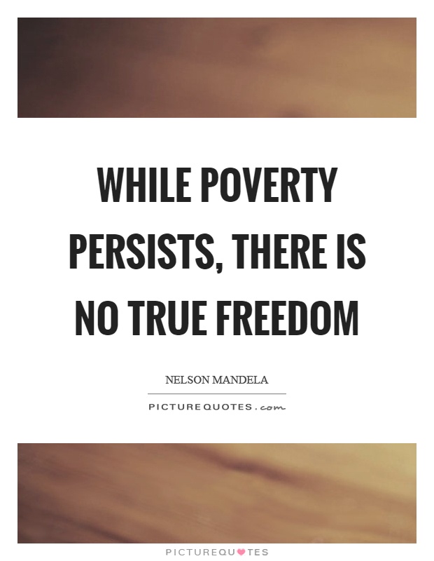 While poverty persists, there is no true freedom Picture Quote #1