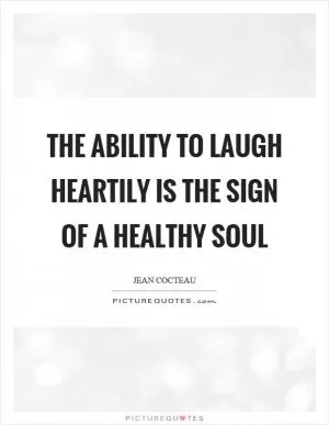 The ability to laugh heartily is the sign of a healthy soul Picture Quote #1