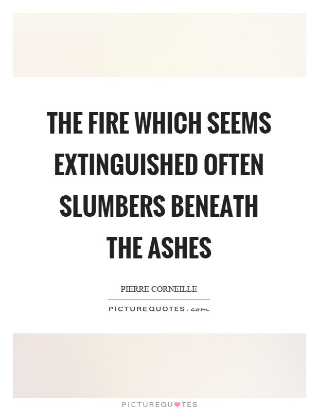 The fire which seems extinguished often slumbers beneath the ashes Picture Quote #1