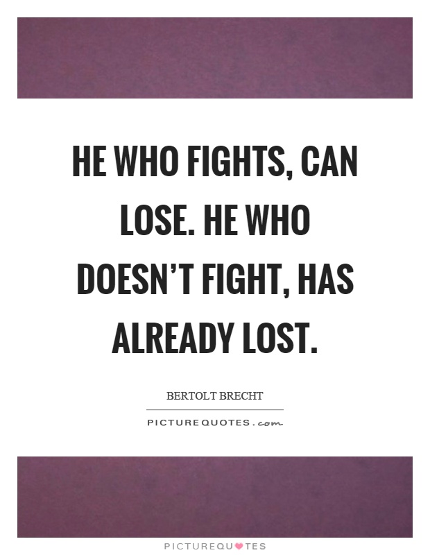 He who fights, can lose. He who doesn't fight, has already lost Picture Quote #1