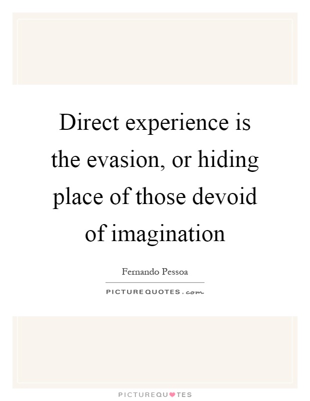 Direct experience is the evasion, or hiding place of those devoid of imagination Picture Quote #1
