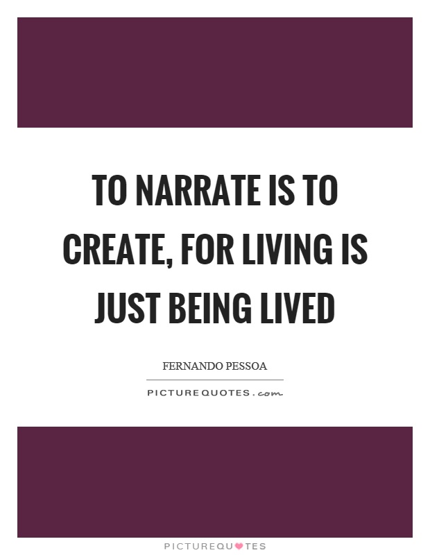 To narrate is to create, for living is just being lived Picture Quote #1