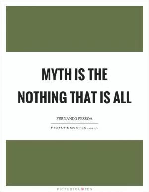 Myth is the nothing that is all Picture Quote #1