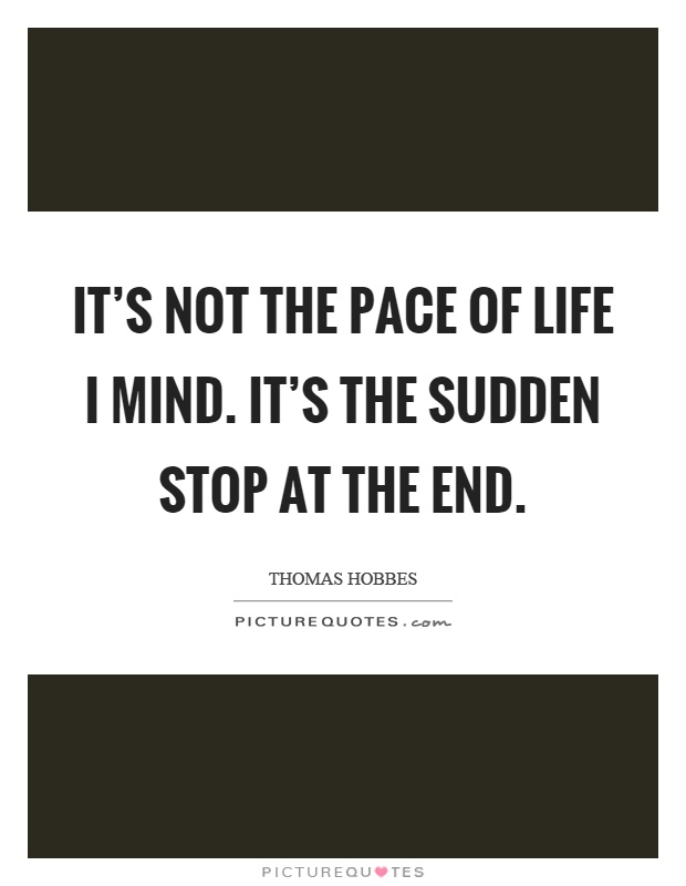 It's not the pace of life I mind. It's the sudden stop at the end Picture Quote #1