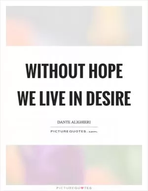 Without hope we live in desire Picture Quote #1