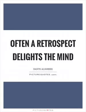 Often a retrospect delights the mind Picture Quote #1