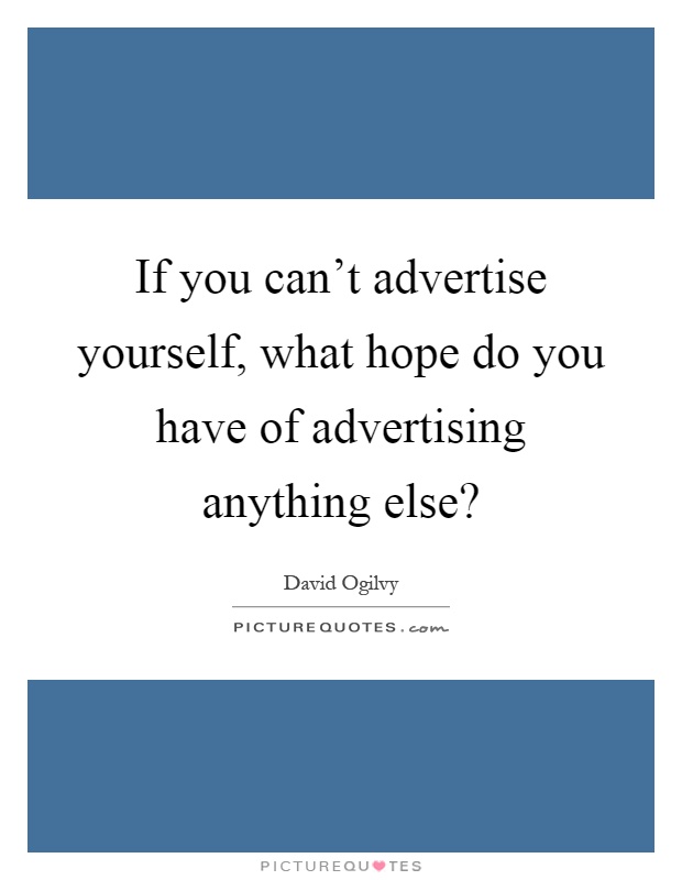 If you can't advertise yourself, what hope do you have of advertising anything else? Picture Quote #1
