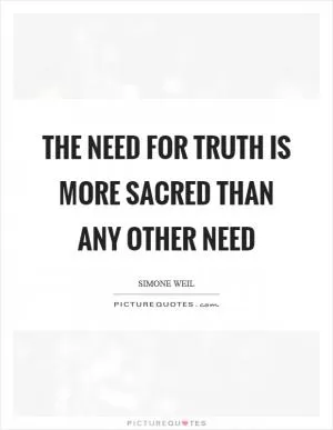 The need for truth is more sacred than any other need Picture Quote #1