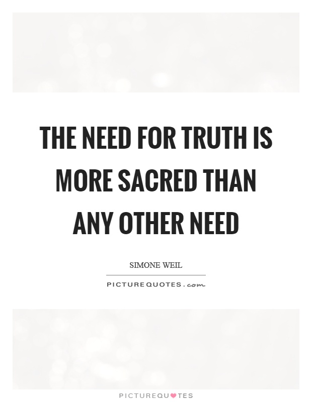 The need for truth is more sacred than any other need Picture Quote #1
