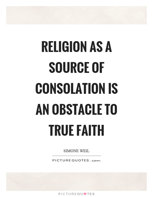 Religion as a source of consolation is an obstacle to true faith Picture Quote #1