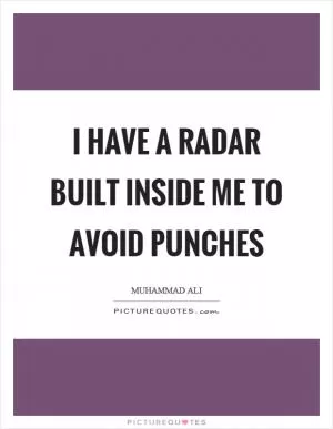 I have a radar built inside me to avoid punches Picture Quote #1