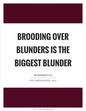 Brooding over blunders is the biggest blunder Picture Quote #1