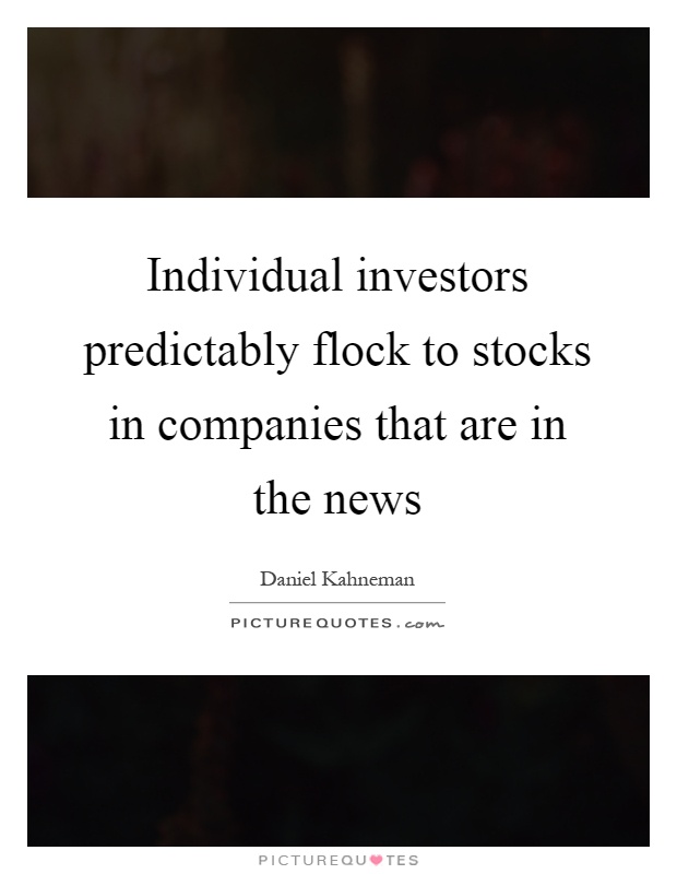 Individual investors predictably flock to stocks in companies that are in the news Picture Quote #1