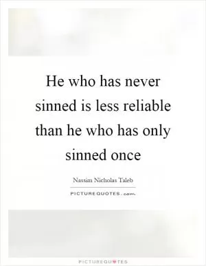 He who has never sinned is less reliable than he who has only sinned once Picture Quote #1