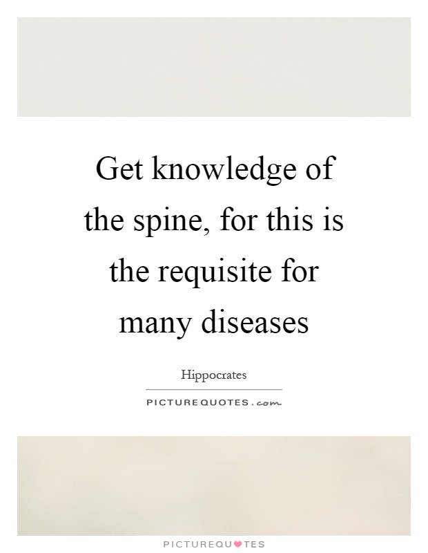 Get knowledge of the spine, for this is the requisite for many diseases Picture Quote #1