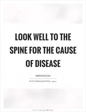 Look well to the spine for the cause of disease Picture Quote #1