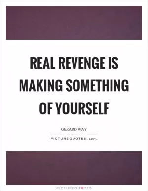 Real revenge is making something of yourself Picture Quote #1