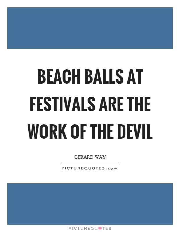 Beach balls at festivals are the work of the devil Picture Quote #1
