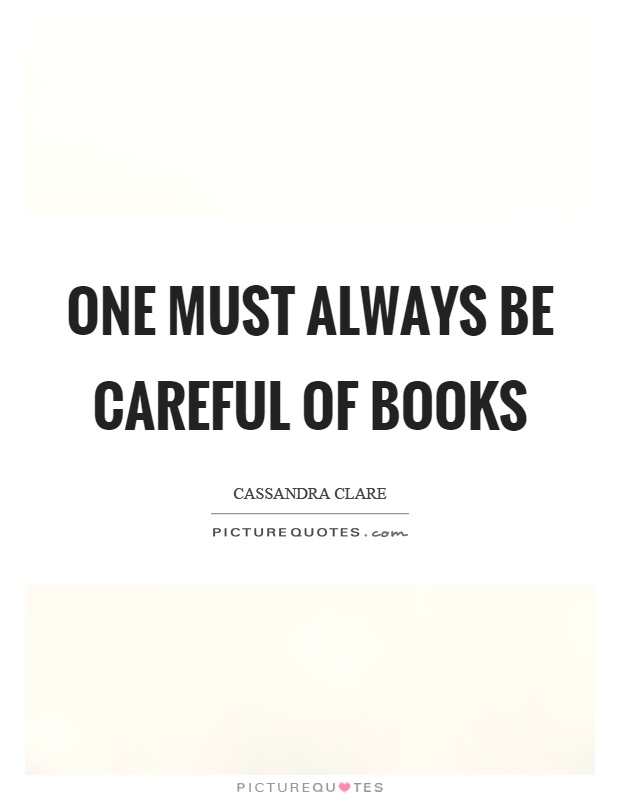 One must always be careful of books Picture Quote #1