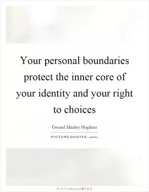 Your personal boundaries protect the inner core of your identity and your right to choices Picture Quote #1