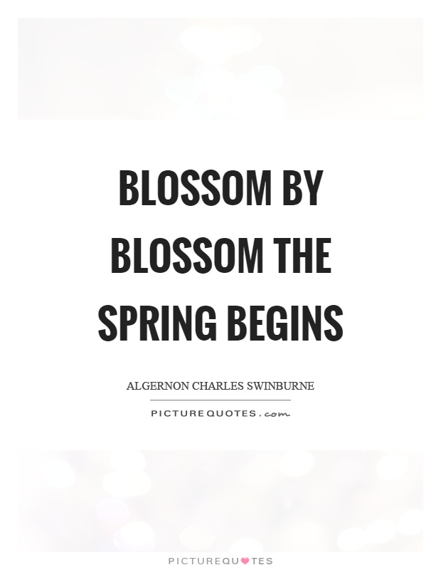 Blossom by blossom the spring begins Picture Quote #1