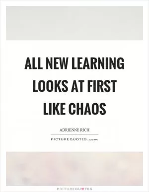 All new learning looks at first like chaos Picture Quote #1