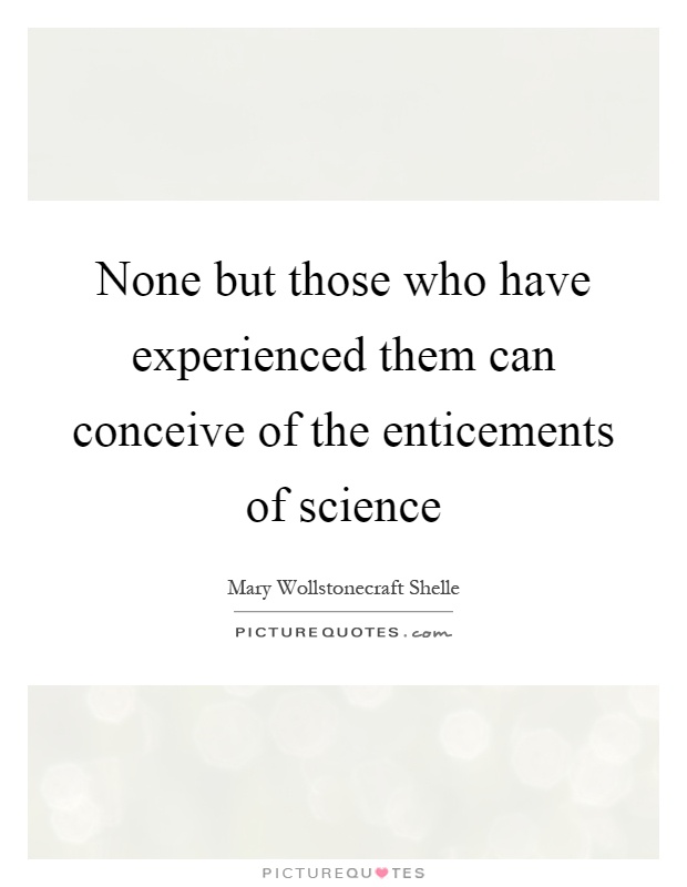 None but those who have experienced them can conceive of the enticements of science Picture Quote #1