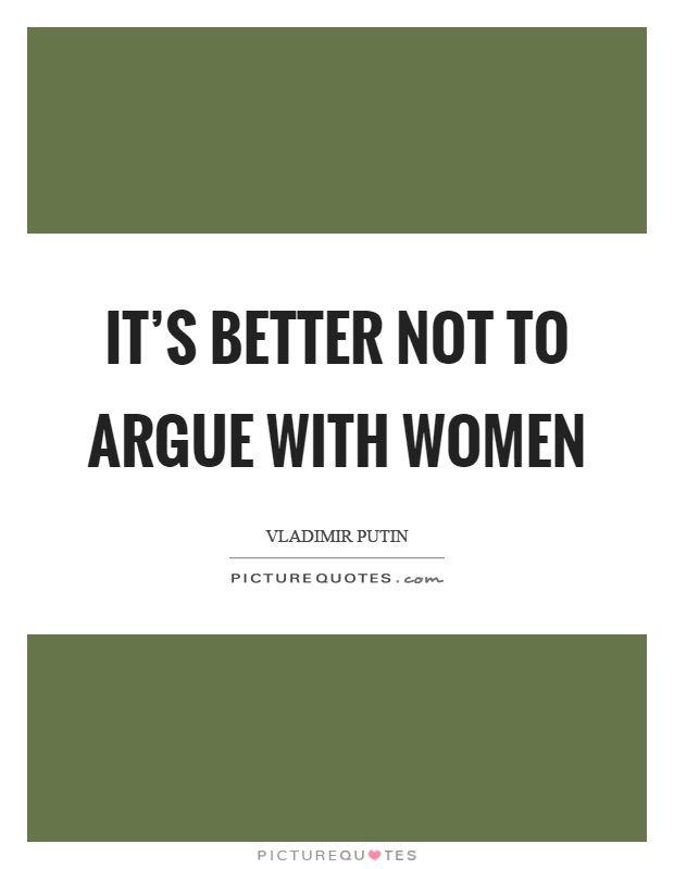 It's better not to argue with women Picture Quote #1