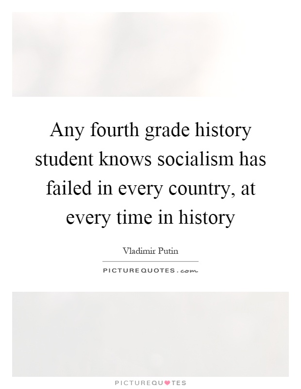 Any fourth grade history student knows socialism has failed in every country, at every time in history Picture Quote #1