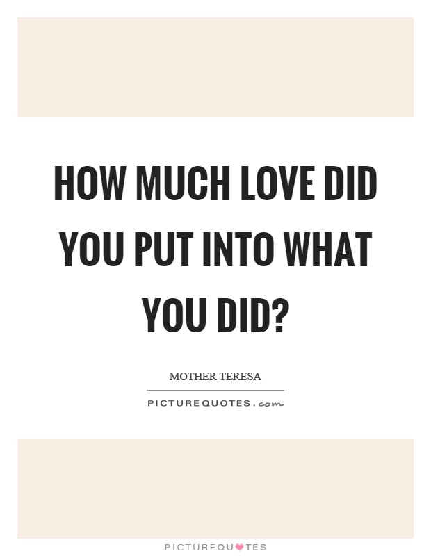 How much love did you put into what you did? Picture Quote #1