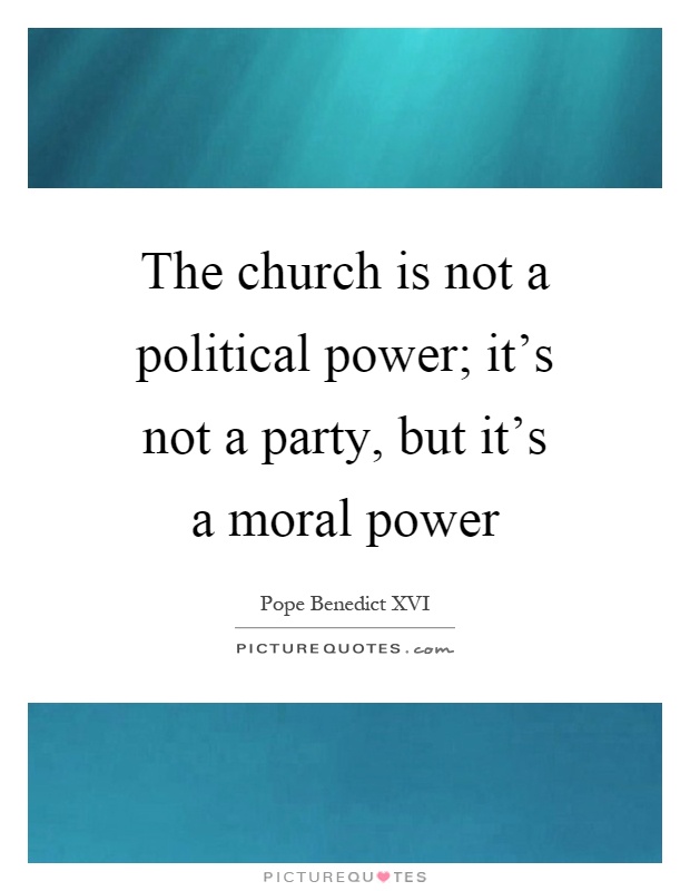 The church is not a political power; it's not a party, but it's a moral power Picture Quote #1