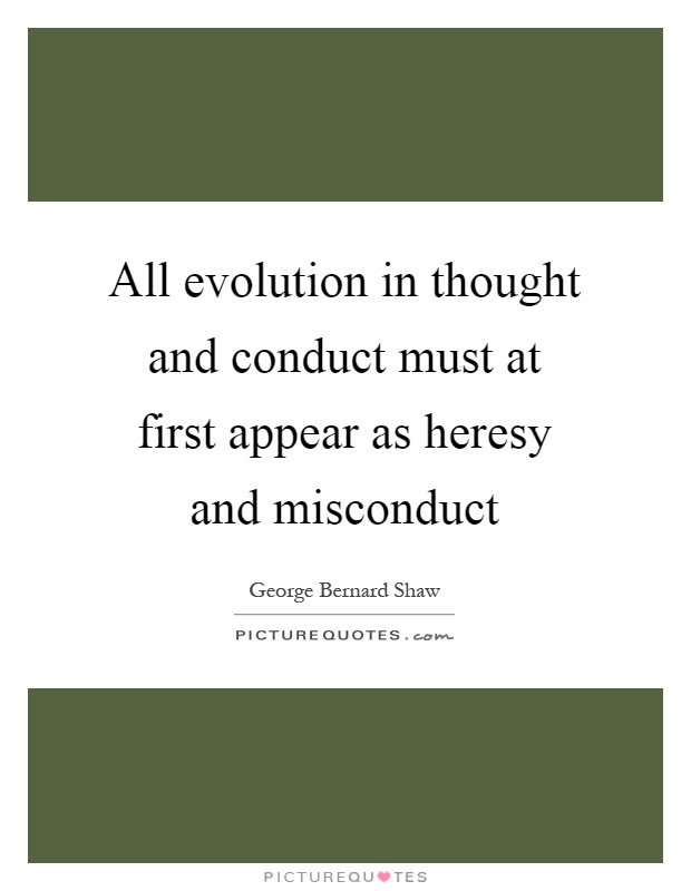 All evolution in thought and conduct must at first appear as heresy and misconduct Picture Quote #1