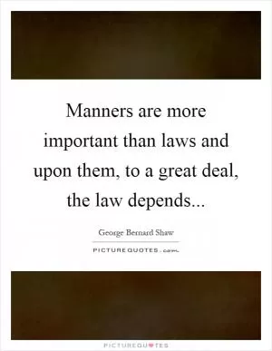 Manners are more important than laws and upon them, to a great deal, the law depends Picture Quote #1