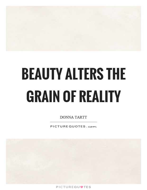 Beauty alters the grain of reality Picture Quote #1