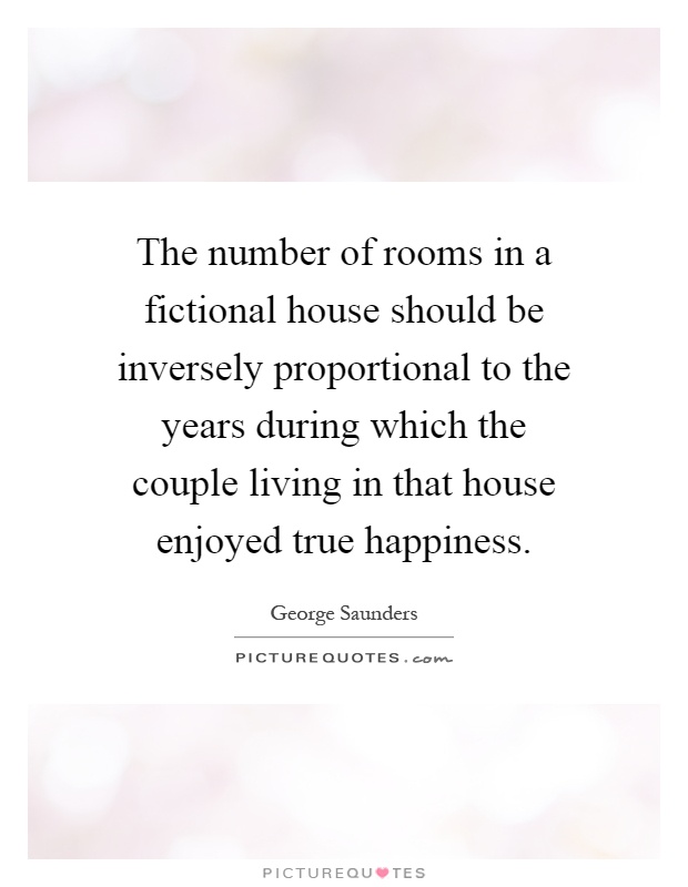 The number of rooms in a fictional house should be inversely proportional to the years during which the couple living in that house enjoyed true happiness Picture Quote #1