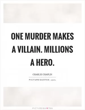One murder makes a villain. Millions a hero Picture Quote #1