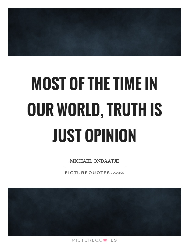 Most of the time in our world, truth is just opinion Picture Quote #1
