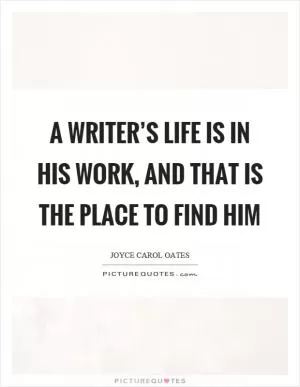 A writer’s life is in his work, and that is the place to find him Picture Quote #1
