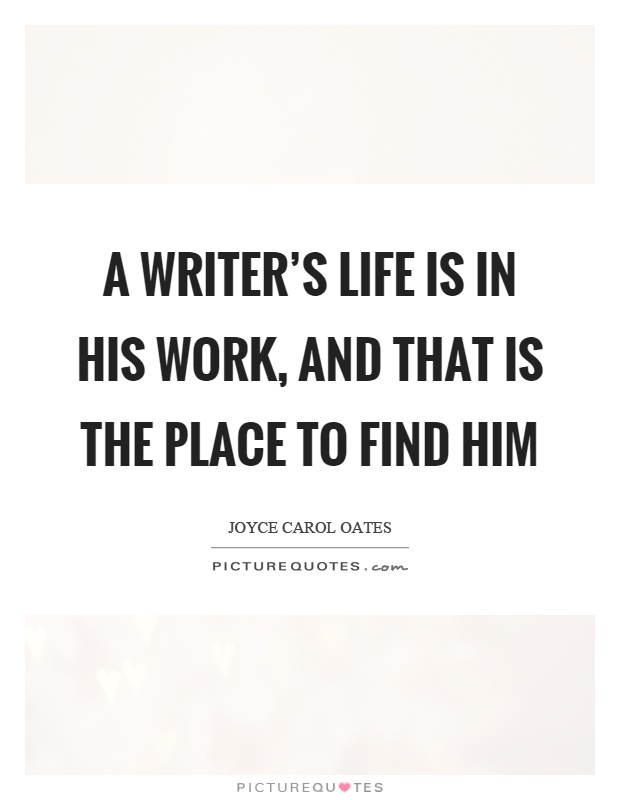 A writer's life is in his work, and that is the place to find him Picture Quote #1