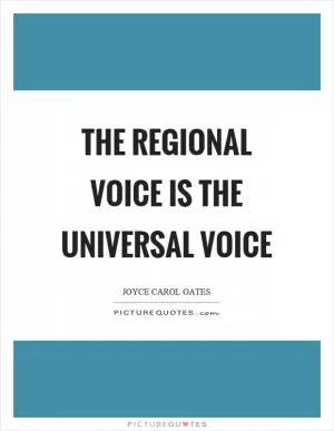 The regional voice is the universal voice Picture Quote #1