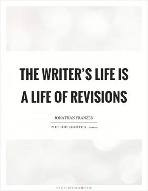 The writer’s life is a life of revisions Picture Quote #1