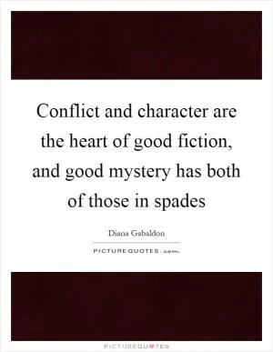 Conflict and character are the heart of good fiction, and good mystery has both of those in spades Picture Quote #1