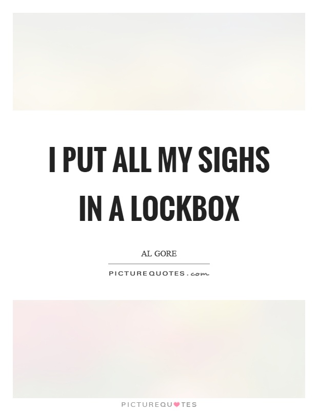 I put all my sighs in a lockbox Picture Quote #1