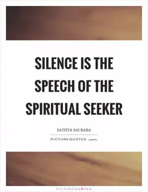 Silence is the speech of the spiritual seeker Picture Quote #1
