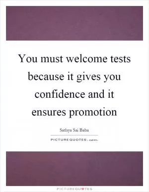 You must welcome tests because it gives you confidence and it ensures promotion Picture Quote #1